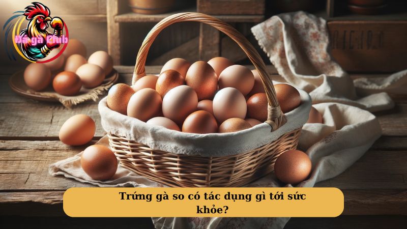 Trứng gà so có tác dụng gì tới sức khỏe?